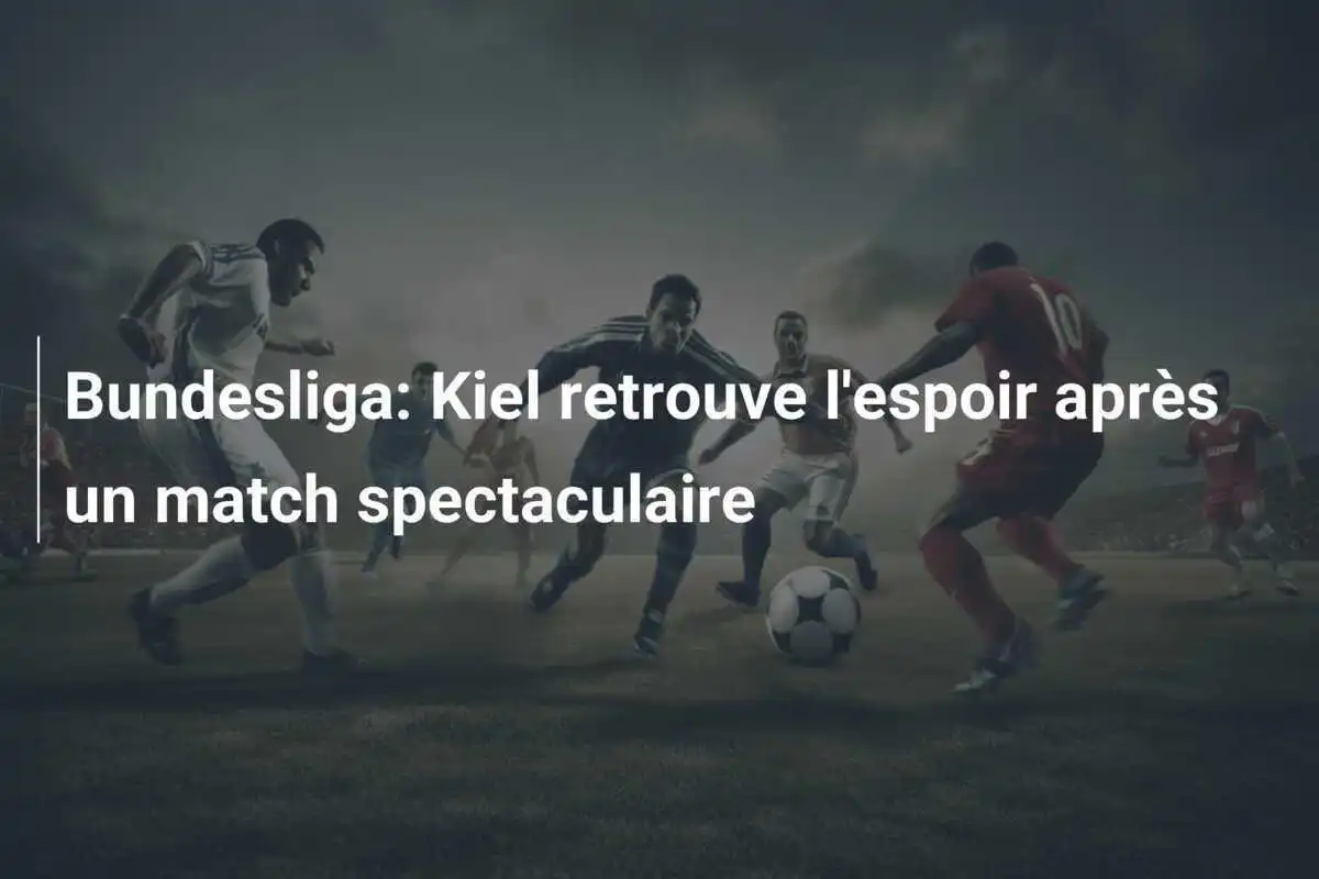 Bundesliga: Kiel retrouve l'espoir après un match spectaculaire