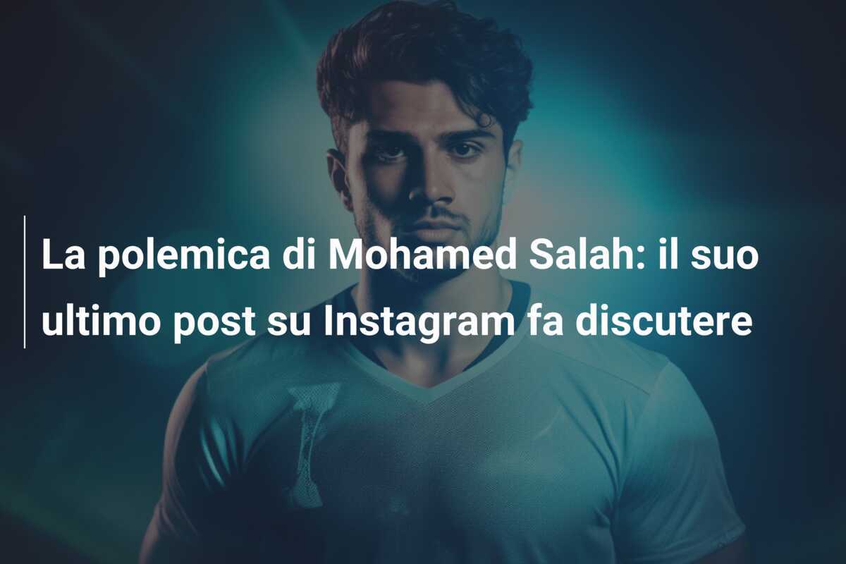 La polemica di Mohamed Salah: il suo ultimo post su Instagram fa discutere