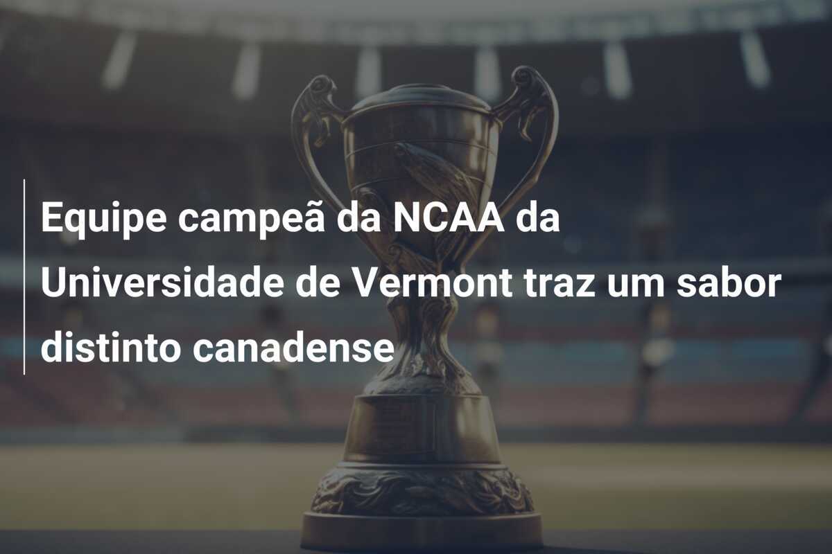 Equipe campeã da NCAA da Universidade de Vermont traz um sabor distinto canadense