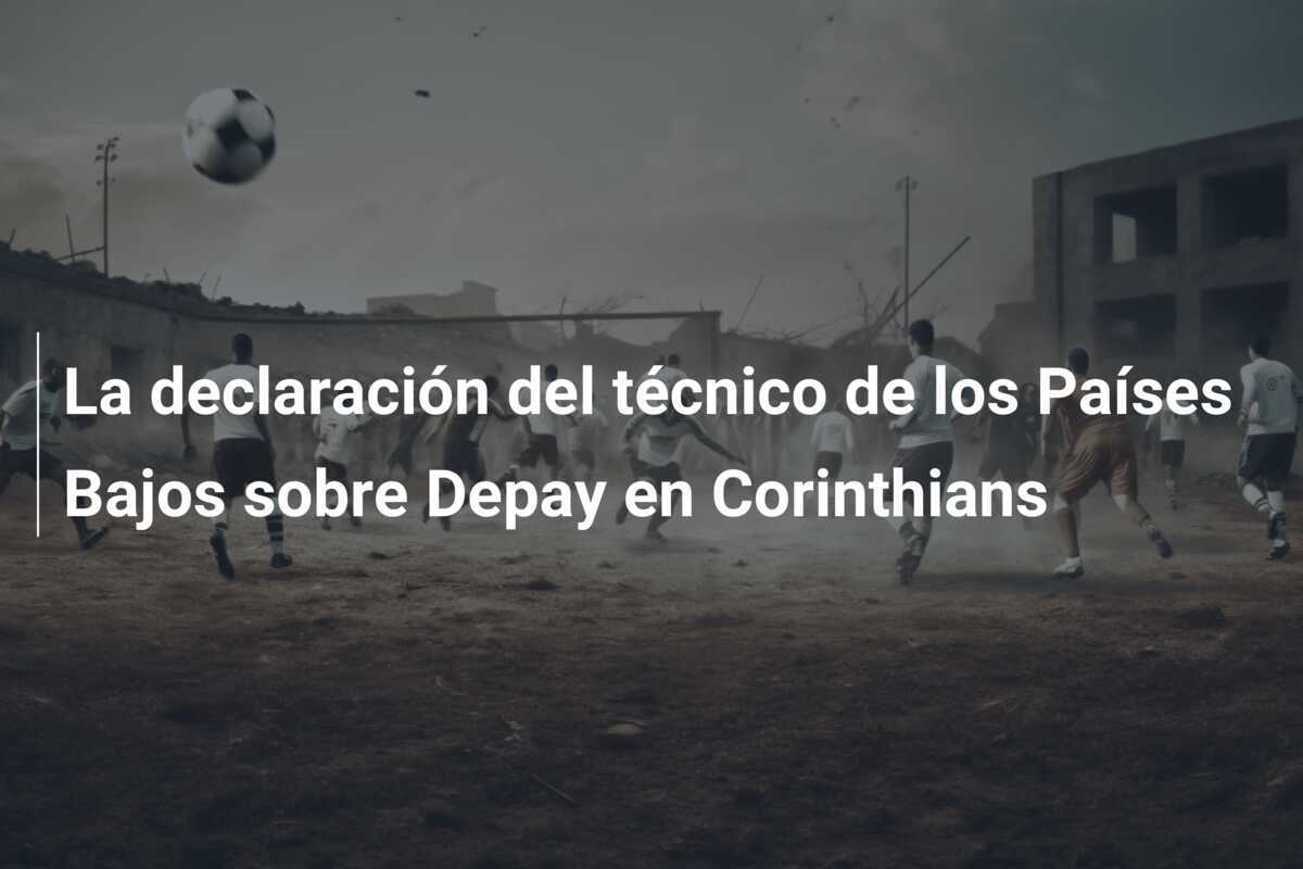 La declaración del técnico de los Países Bajos sobre Depay en Corinthians