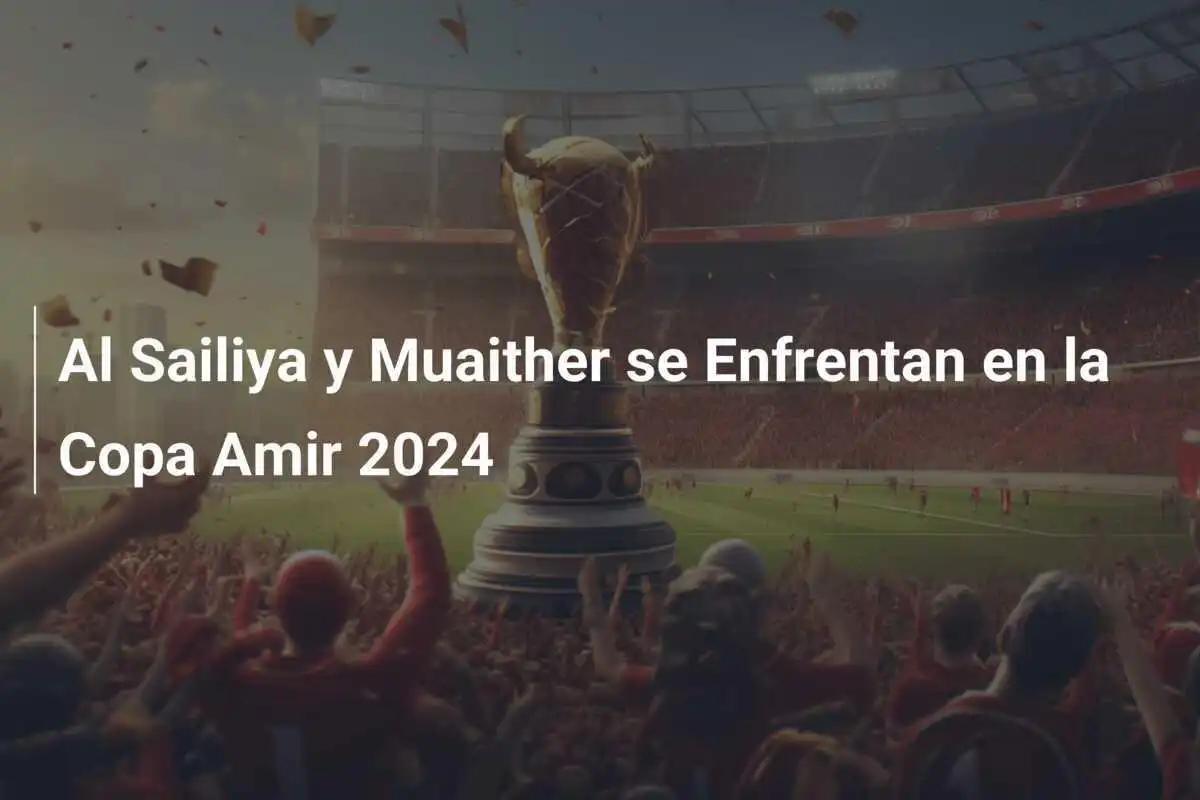 Al Sailiya y Muaither se Enfrentan en la Copa Amir 2024