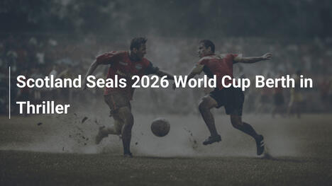 Schottland sichert sich WM-Platz 2026 im Thriller