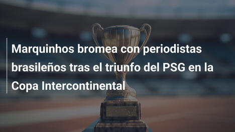 Marquinhos bromea con periodistas brasileños tras el triunfo del PSG en la Copa Intercontinental