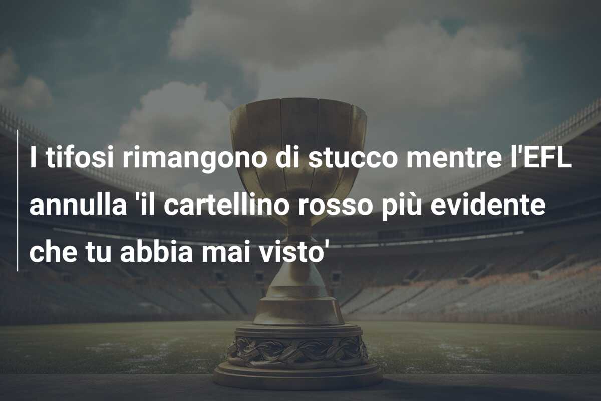 I tifosi rimangono di stucco mentre l’EFL annulla ‘il cartellino rosso più evidente che tu abbia mai visto’