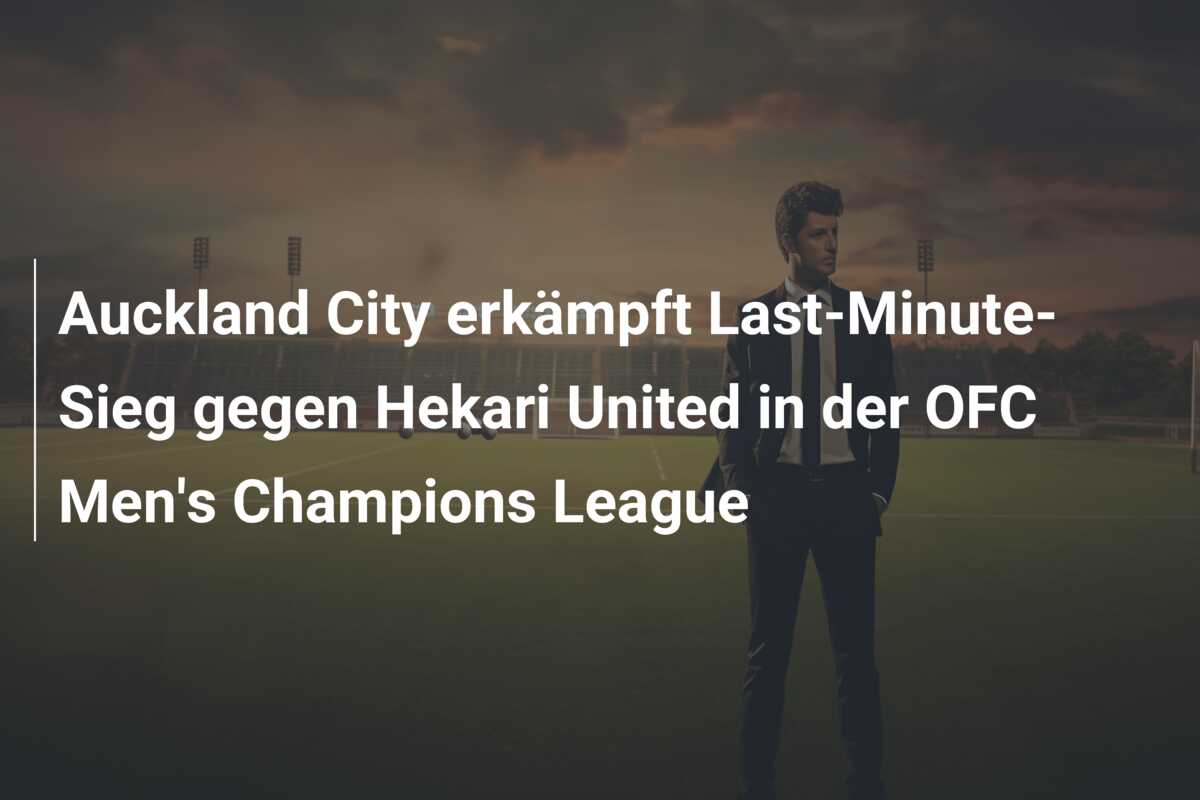 Auckland City erkämpft Last-Minute-Sieg gegen Hekari United in der OFC Men’s Champions League