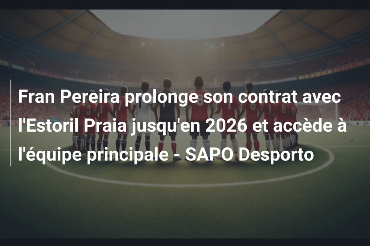 Fran Pereira prolonge son contrat avec l’Estoril Praia jusqu’en 2026 et accède à l’équipe principale – SAPO Desporto
