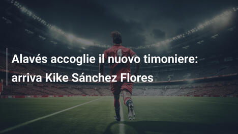 Alavés accoglie il nuovo timoniere: arriva Kike Sánchez Flores