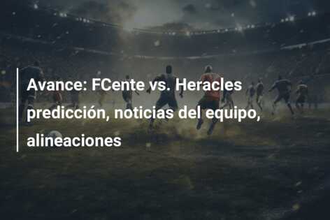 Avance: FCente vs. Heracles predicción, noticias del equipo, alineaciones