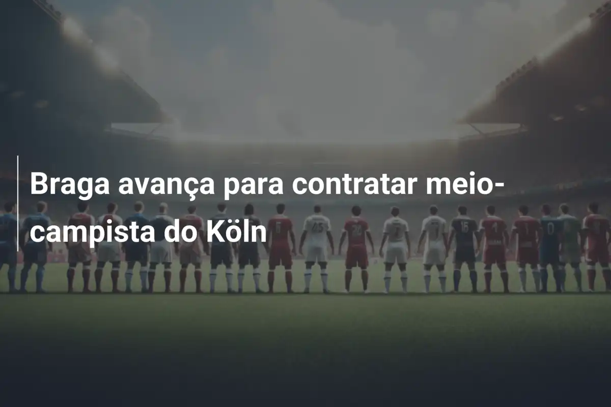 Braga avança para contratar meio-campista do Köln