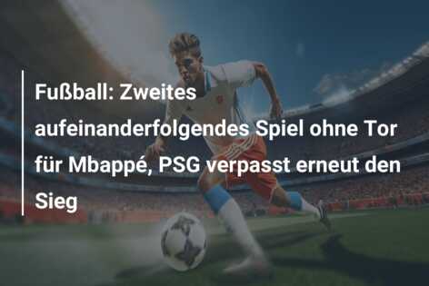 Fußball: Zweites aufeinanderfolgendes Spiel ohne Tor für Mbappé, PSG verpasst erneut den Sieg