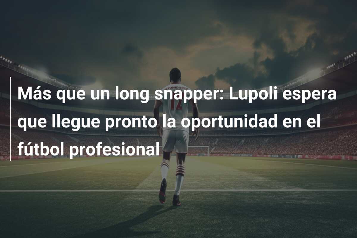 Más que un long snapper: Lupoli espera que llegue pronto la oportunidad en el fútbol profesional
