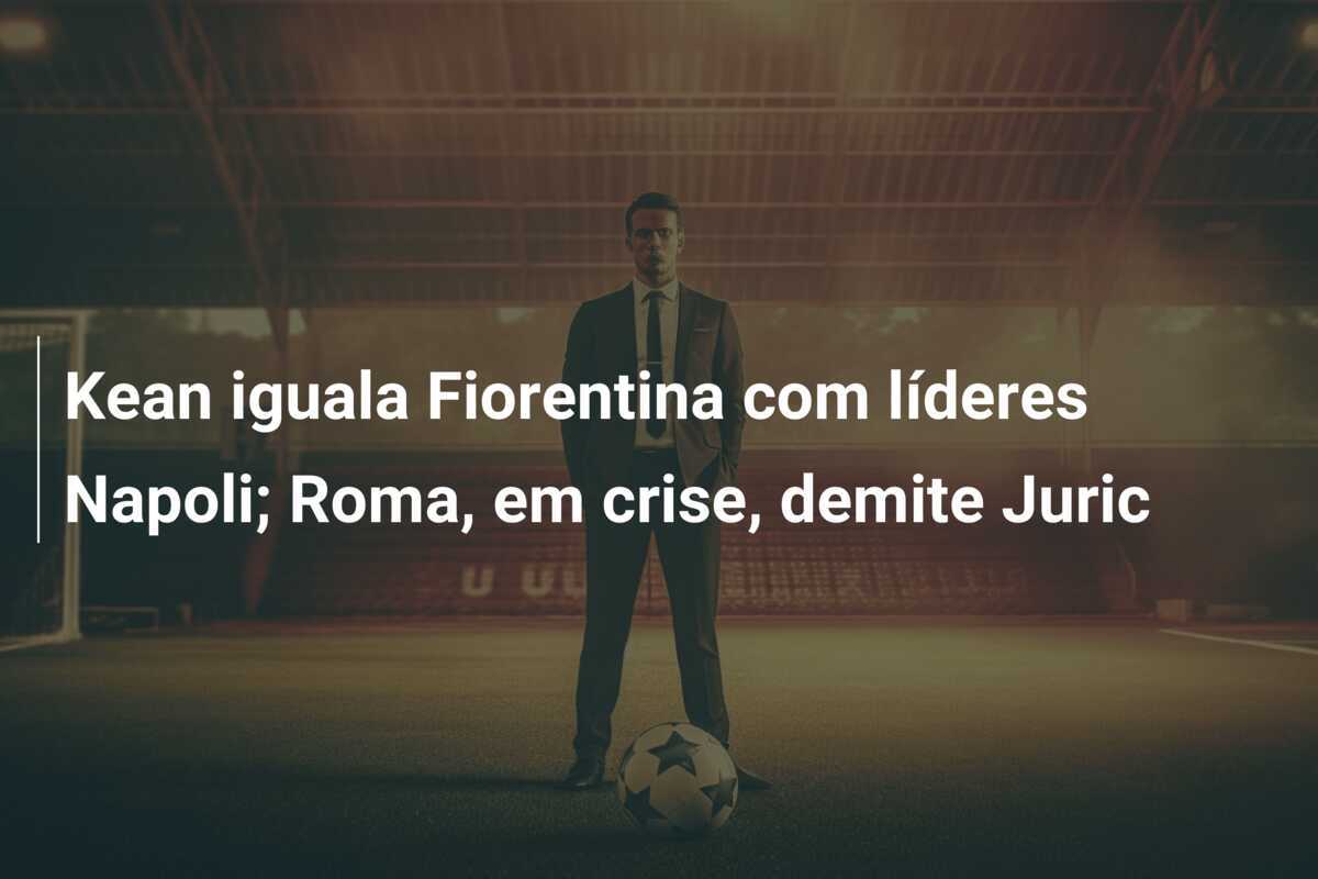 Kean iguala Fiorentina com líderes Napoli; Roma, em crise, demite Juric