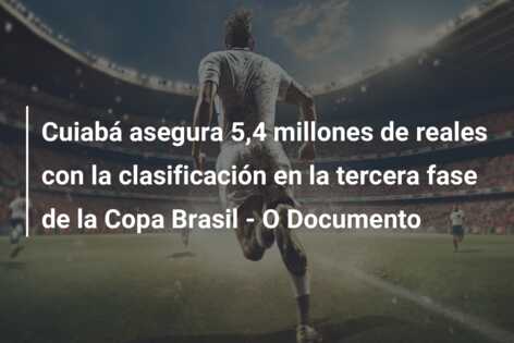 Cuiabá asegura 5,4 millones de reales con la clasificación en la tercera fase de la Copa Brasil – O Documento