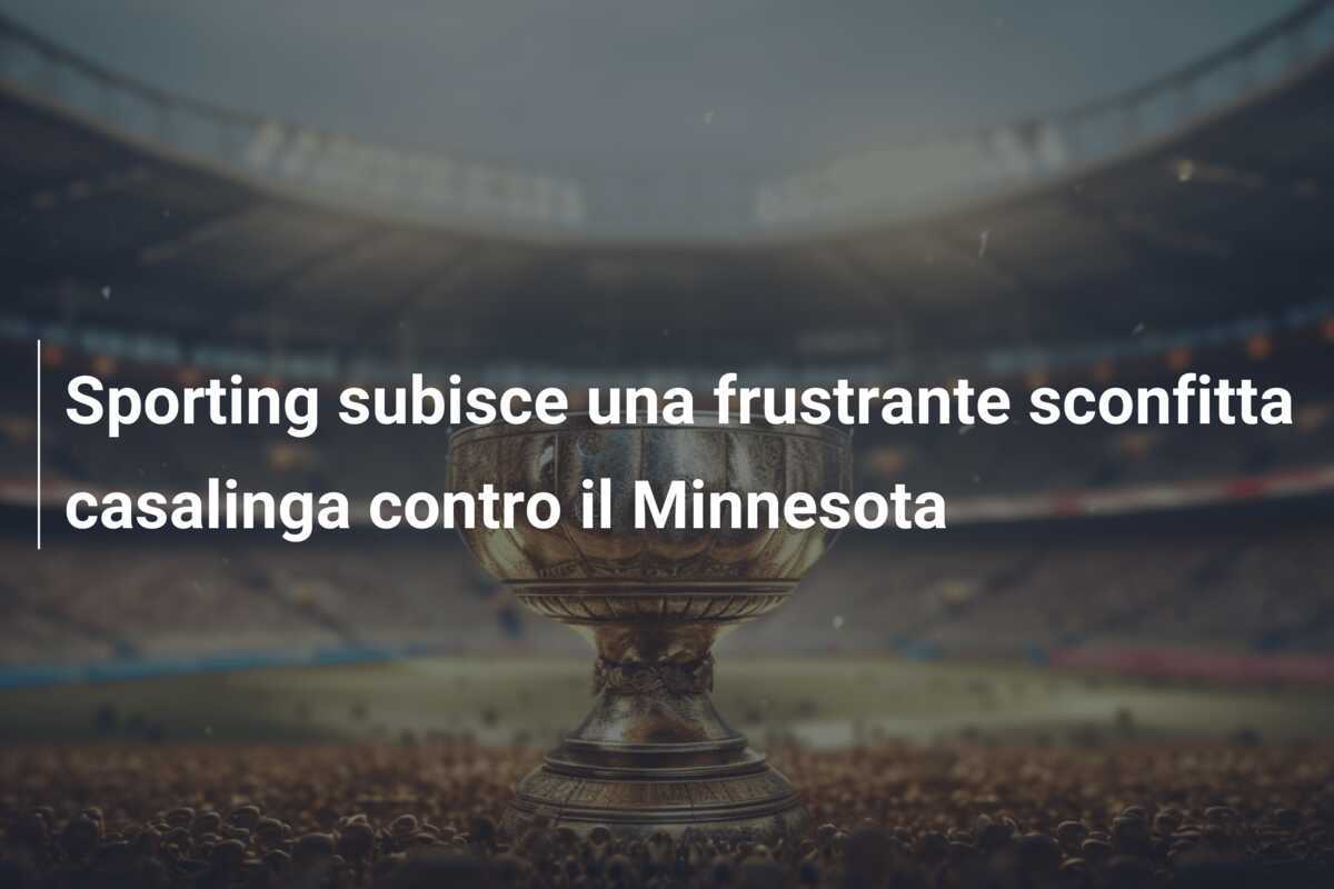 Sporting subisce una frustrante sconfitta casalinga contro il Minnesota