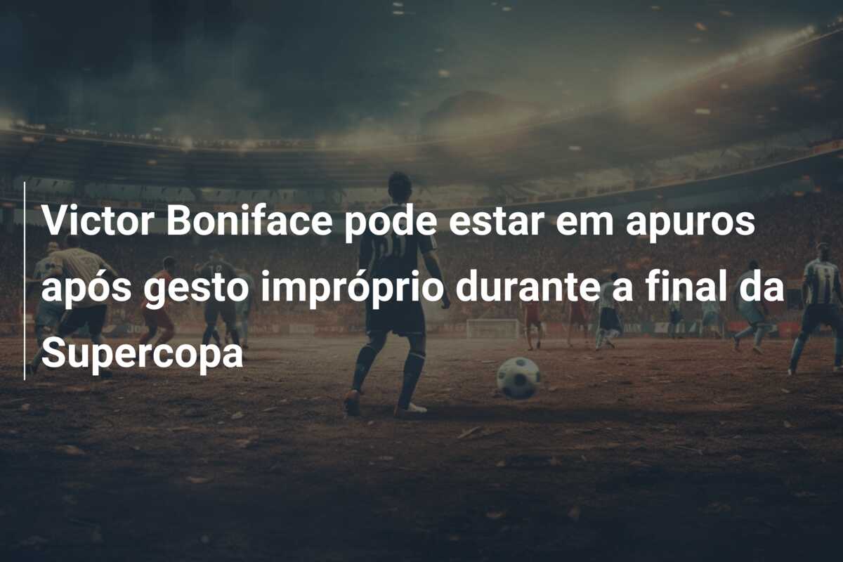 Victor Boniface pode estar em apuros após gesto impróprio durante a final da Supercopa