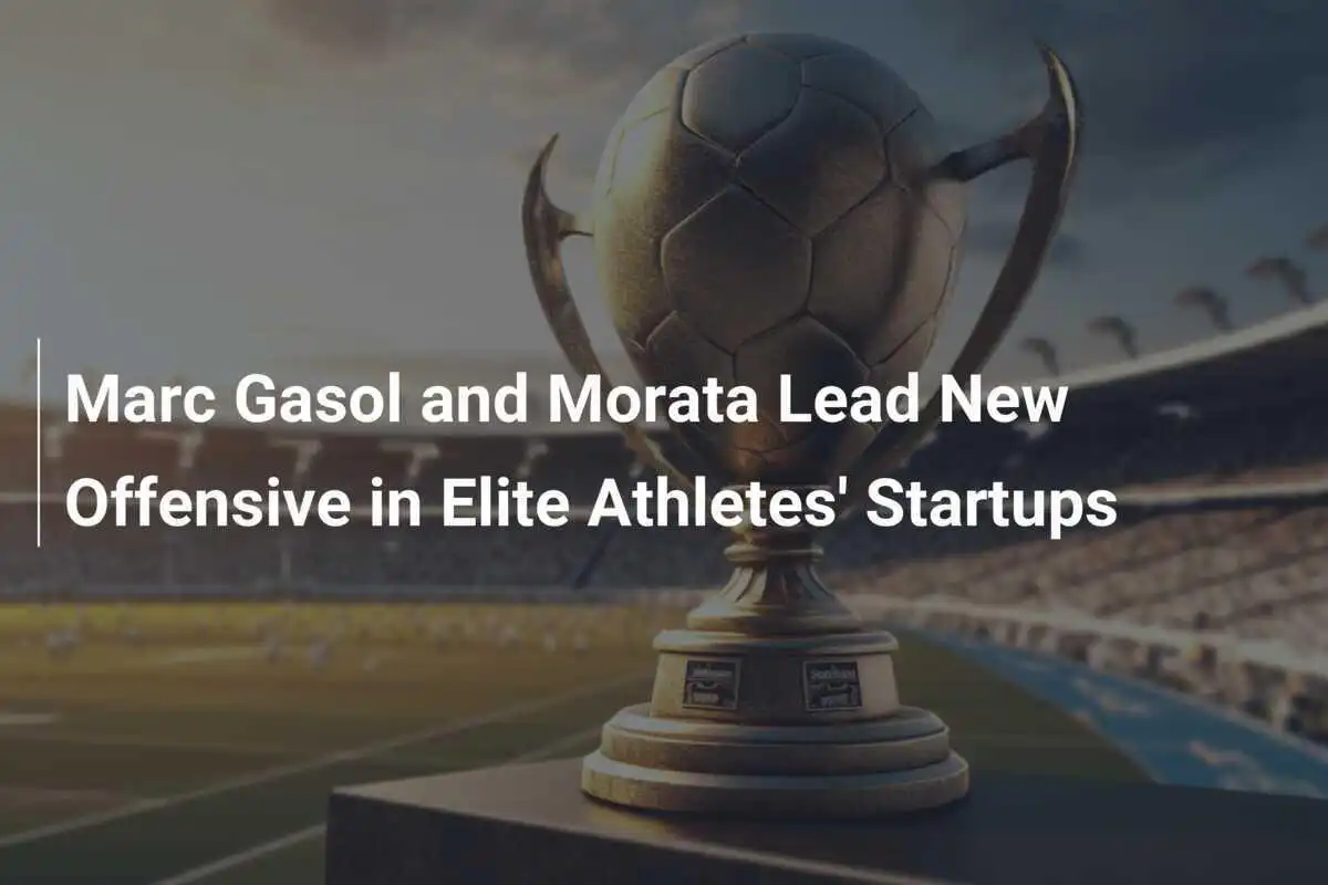 Marc Gasol et Morata mènent une nouvelle offensive dans les startups d'athlètes d'élite