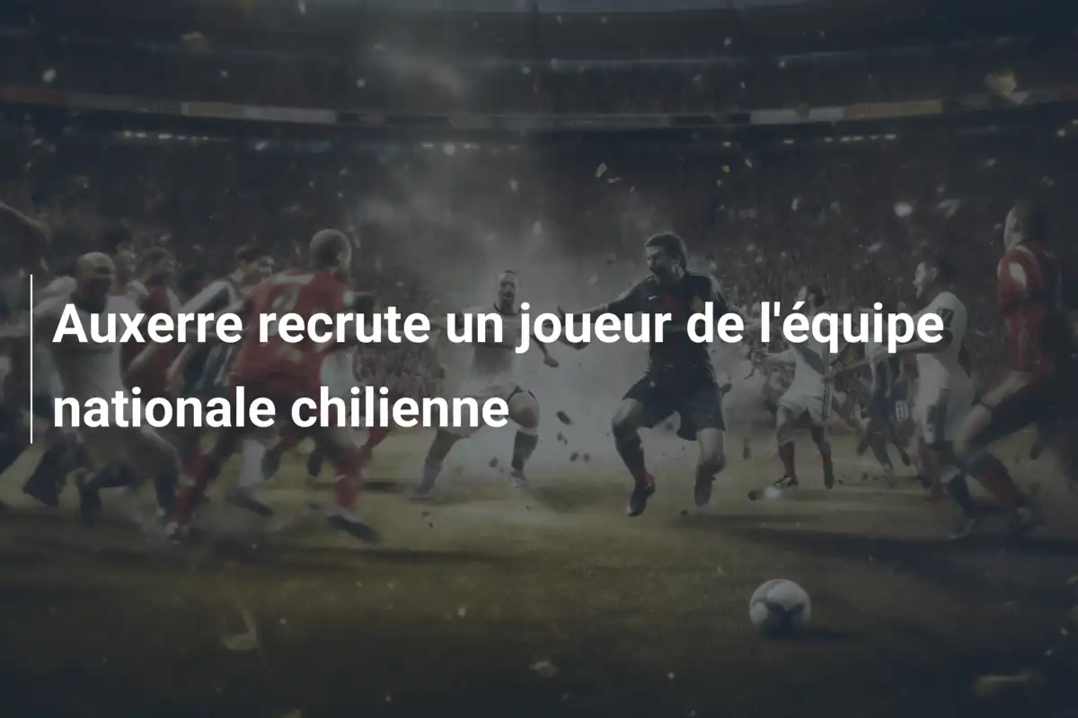 Auxerre recrute un joueur de l'équipe nationale chilienne