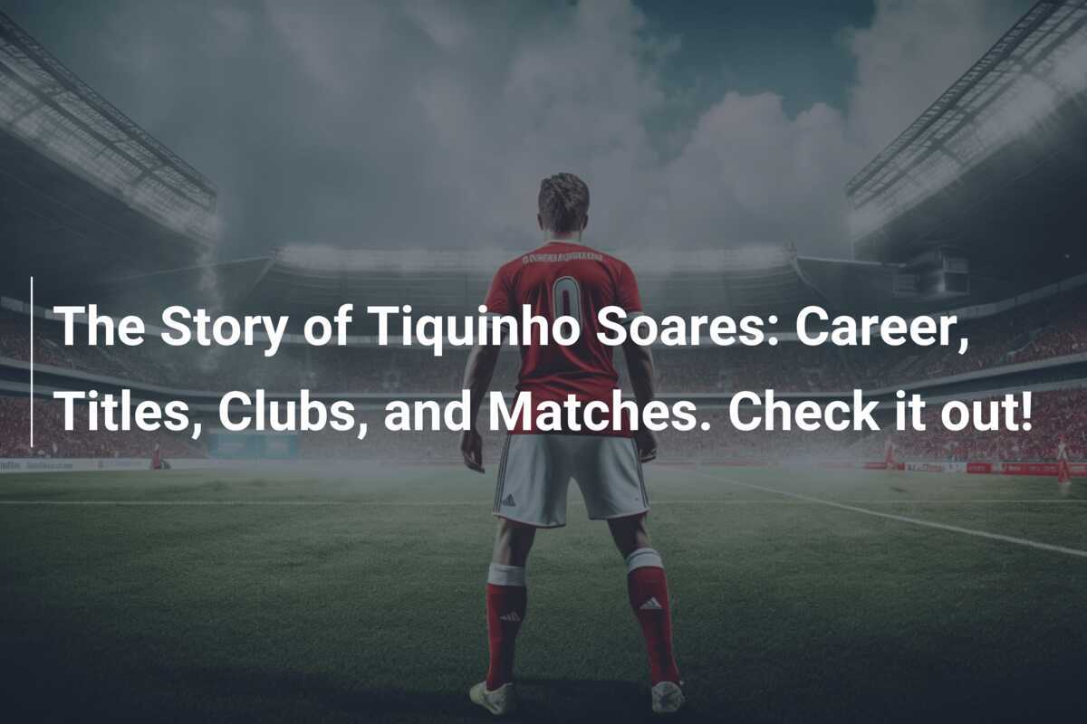 Kisah Tiquinho Soares: Karier, Gelar, Klub, dan Pertandingan. Simak Selengkapnya!