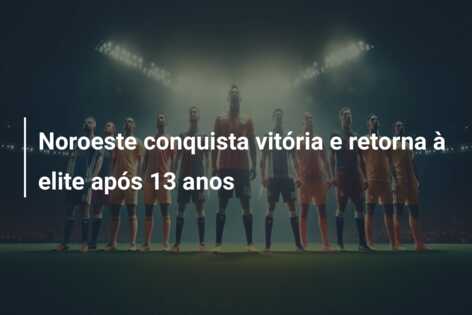Noroeste conquista vitória e retorna à elite após 13 anos