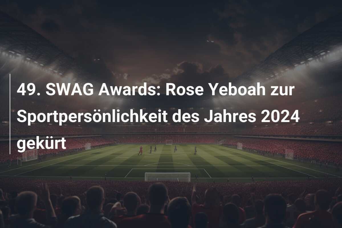 49. SWAG Awards: Rose Yeboah zur Sportpersönlichkeit des Jahres 2024 gekürt
