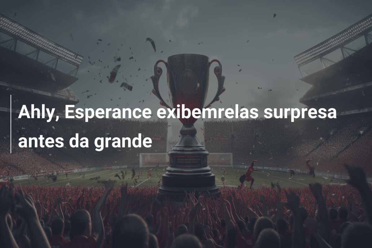 Ahly, Esperance exibemrelas surpresa antes da grande