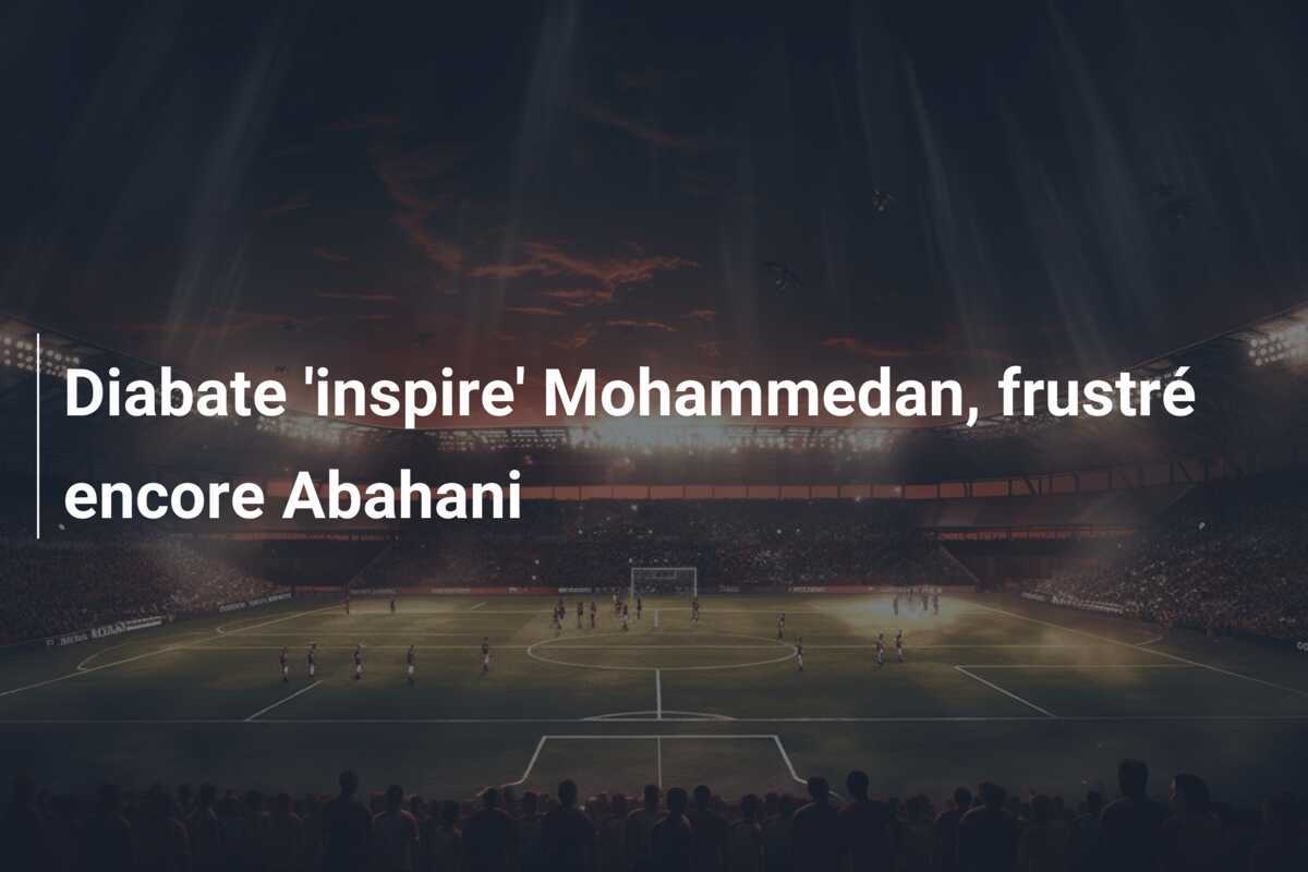 Diabate 'inspire' Mohammedan, frustré encore Abahani