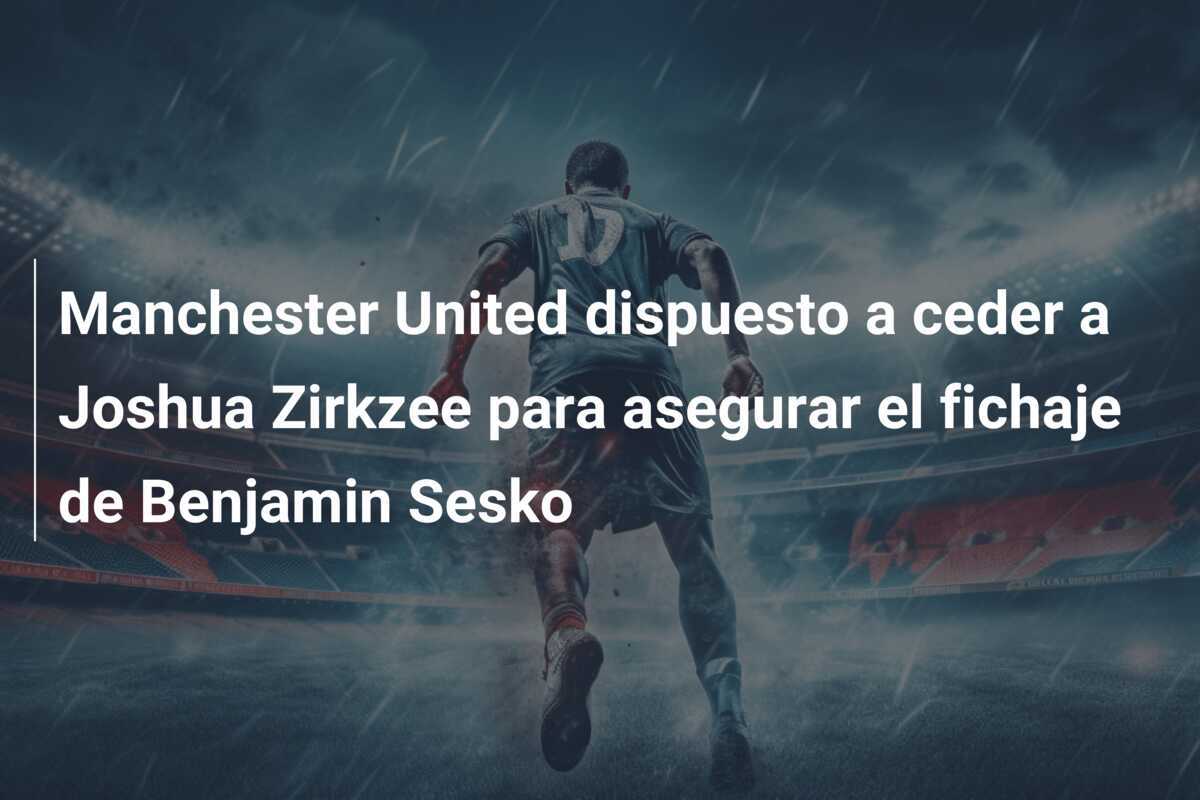Manchester United dispuesto a ceder a Joshua Zirkzee para asegurar el fichaje de Benjamin Sesko