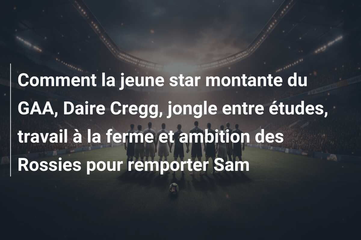 Comment la jeune star montante du GAA, Daire Cregg, jongle entre études, travail à la ferme et ambition des Rossies pour remporter Sam