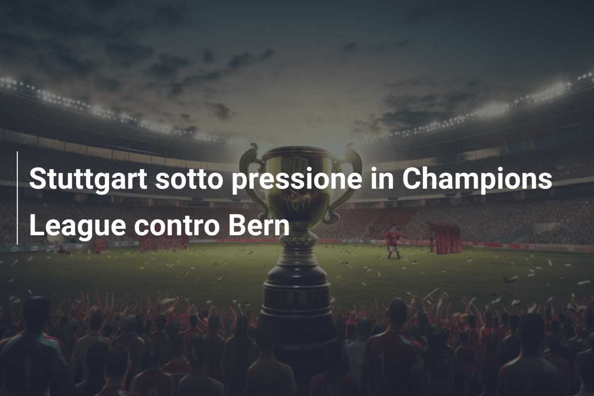 Stuttgart sotto pressione in Champions League contro Bern