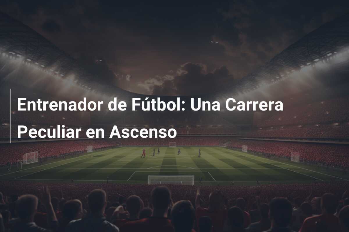 Entrenador de Fútbol: Una Carrera Peculiar en Ascenso