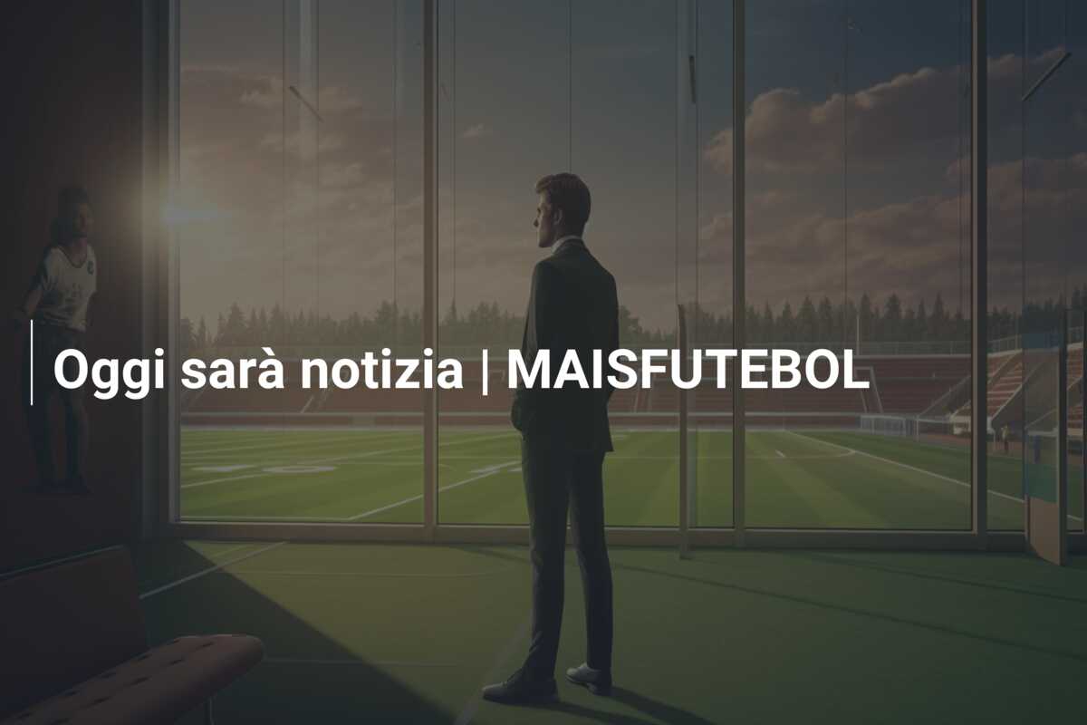 Oggi sarà notizia | MAISFUTEBOL