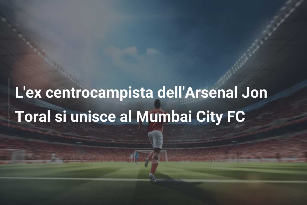 L’ex centrocampista dell’Arsenal Jon Toral si unisce al Mumbai City FC