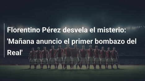 Florentino Pérez desvela el misterio: 'Mañana anuncio el primer bombazo del Real'
