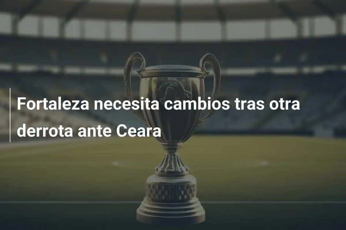 Fortaleza necesita cambios tras otra derrota ante Ceara