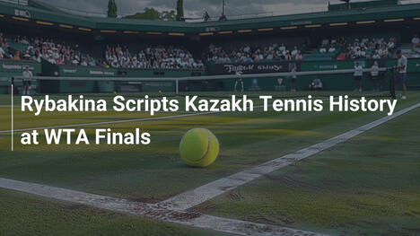Rybakina schreibt kasachische Tennis-Geschichte bei WTA Finals