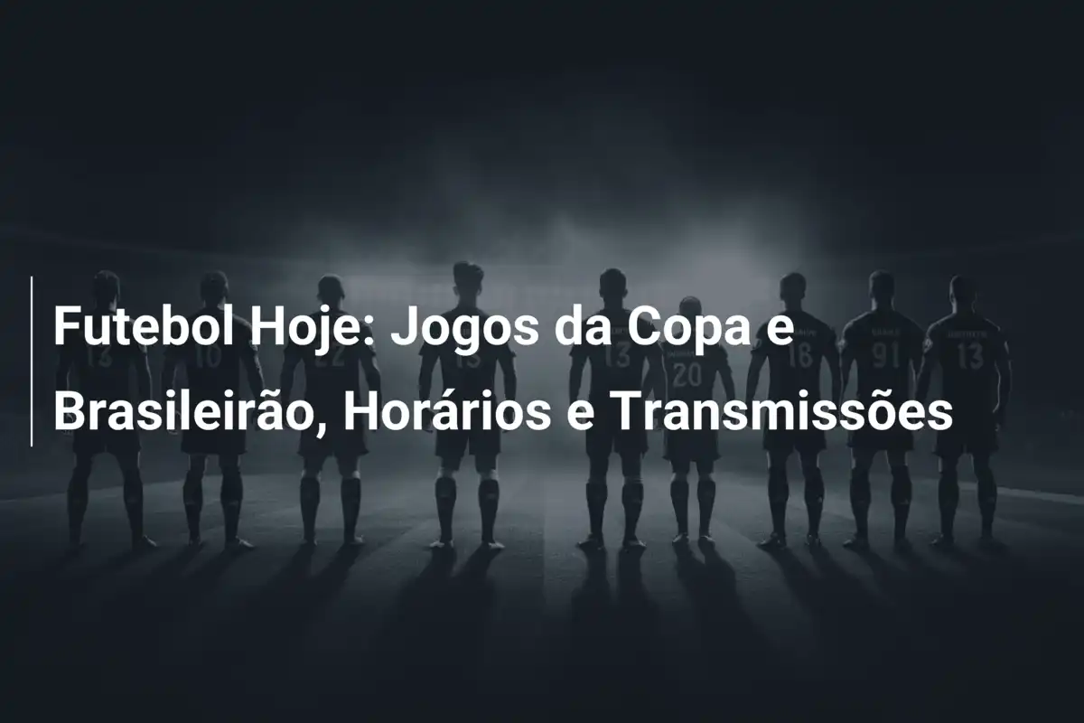 Futebol Hoje: Jogos da Copa e Brasileirão, Horários e Transmissões
