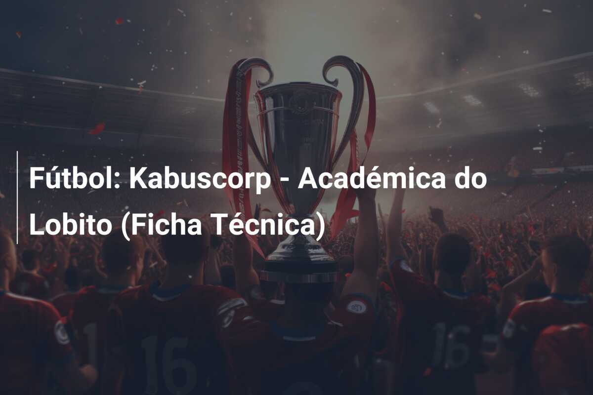 Fútbol: Kabuscorp - Académica do Lobito (Ficha Técnica)