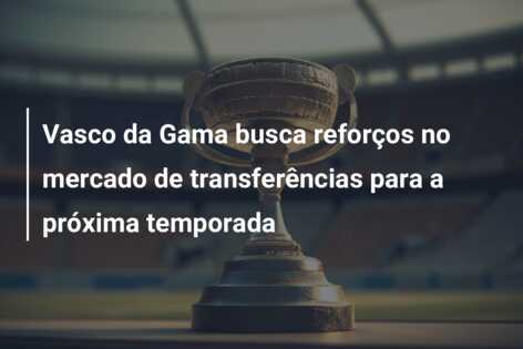 Vasco da Gama busca reforços no mercado de transferências para a próxima temporada