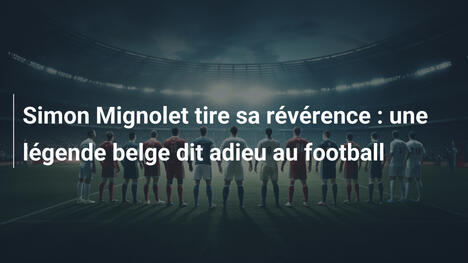 Simon Mignolet tire sa révérence : une légende belge dit adieu au football