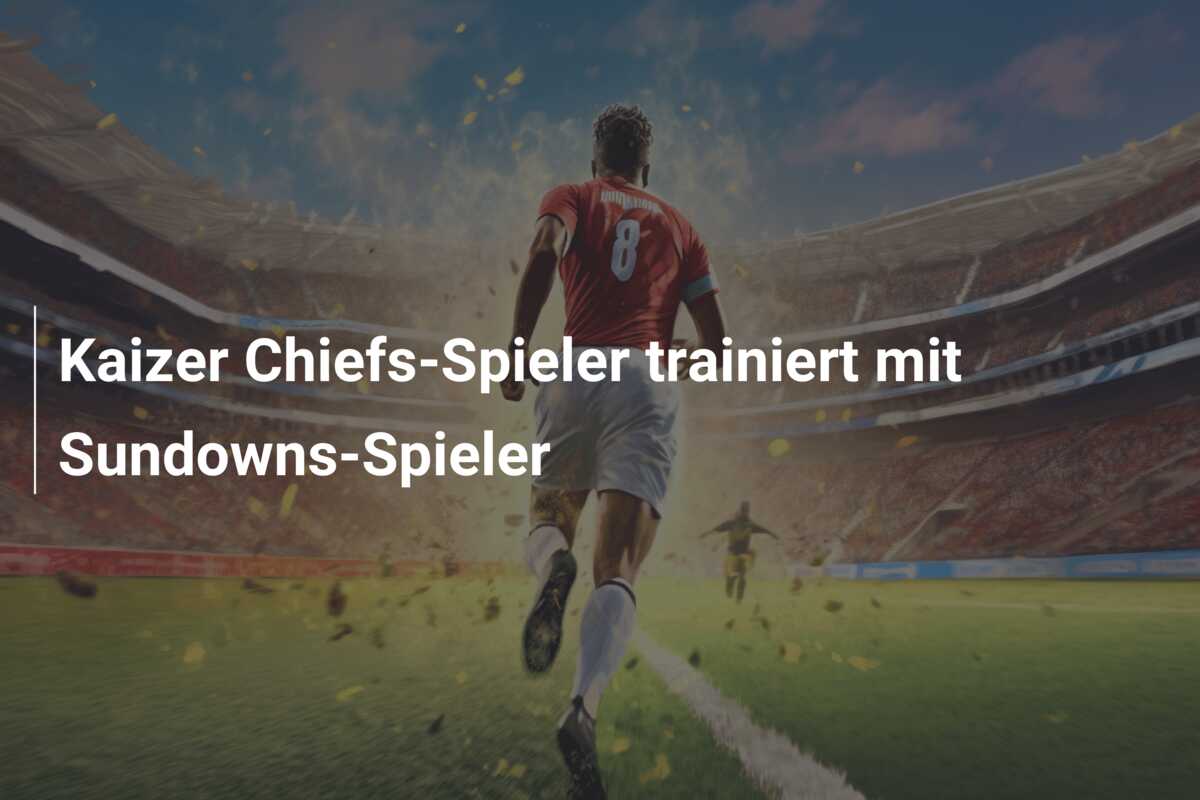 Kaizer Chiefs-Spieler trainiert mit Sundowns-Spieler