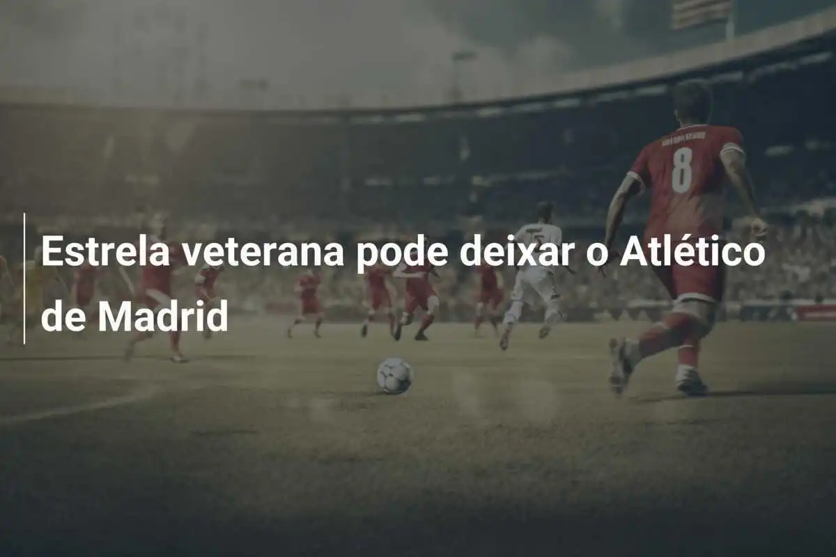 Estrela veterana pode deixar o Atlético de Madrid