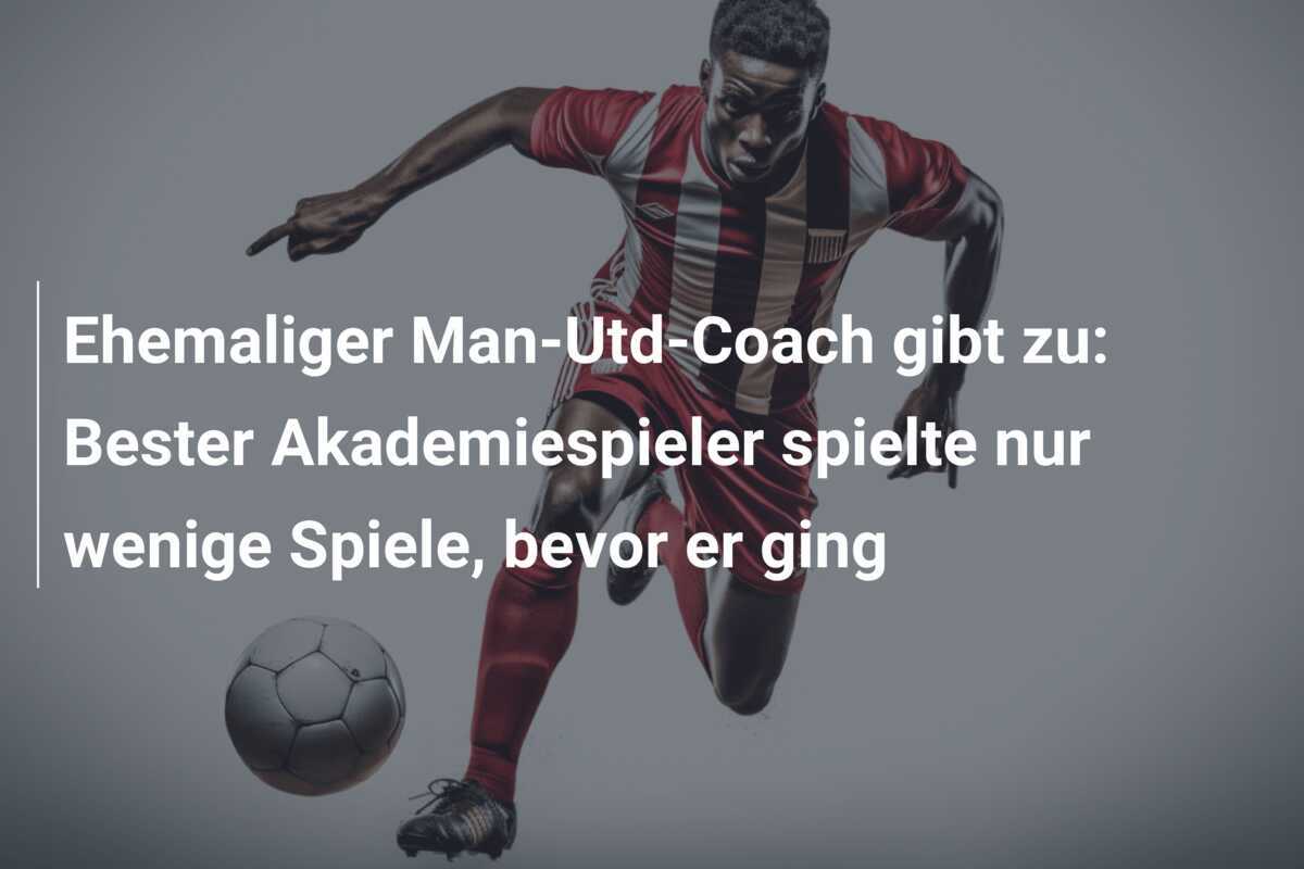 Ehemaliger Man-Utd-Coach gibt zu: Bester Akademiespieler spielte nur wenige Spiele, bevor er ging