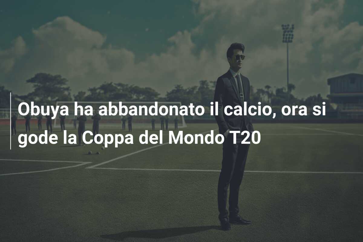 Obuya ha abbandonato il calcio, ora si gode la Coppa del Mondo T20