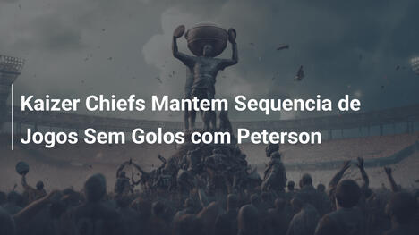 Kaizer Chiefs Mantem Sequencia de Jogos Sem Golos com Peterson