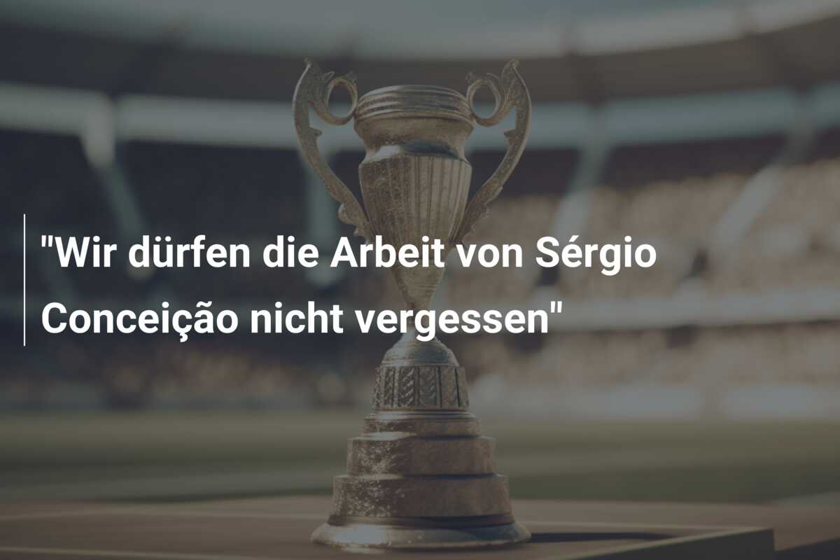 “Wir dürfen die Arbeit von Sérgio Conceição nicht vergessen”