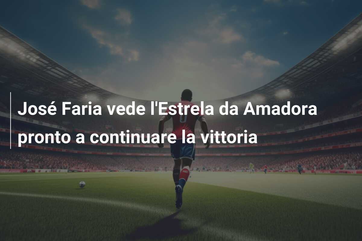José Faria vede l'Estrela da Amadora pronto a continuare la vittoria
