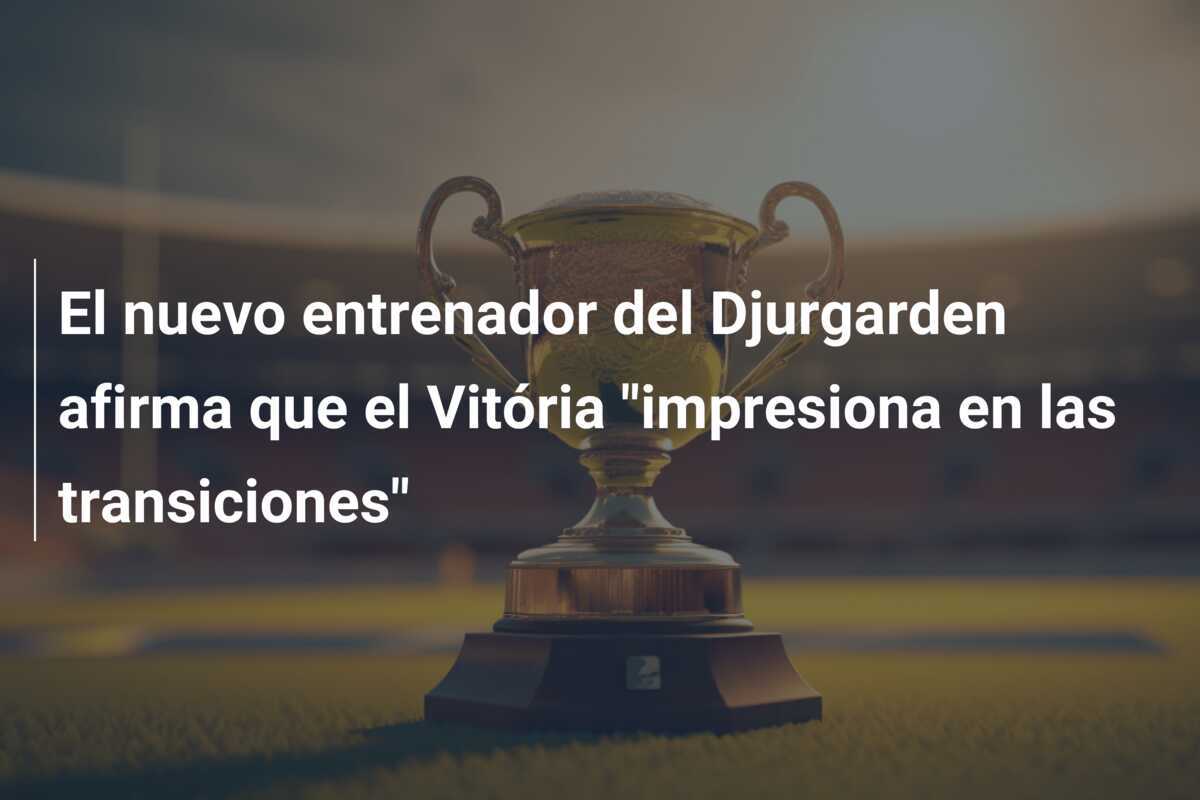 El nuevo entrenador del Djurgarden afirma que el Vitória "impresiona en las transiciones"