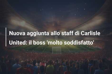 Nuova aggiunta allo staff di Carlisle United: il boss ‘molto soddisfatto’