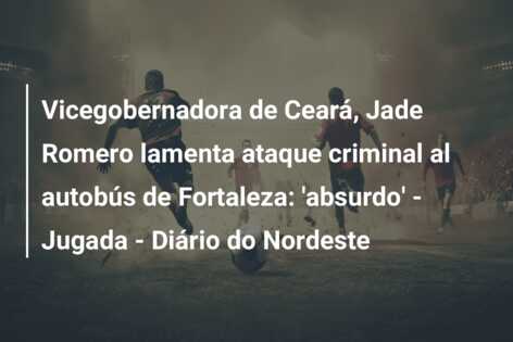 Vicegobernadora de Ceará, Jade Romero lamenta ataque criminal al autobús de Fortaleza: ‘absurdo’ – Jugada – Diário do Nordeste