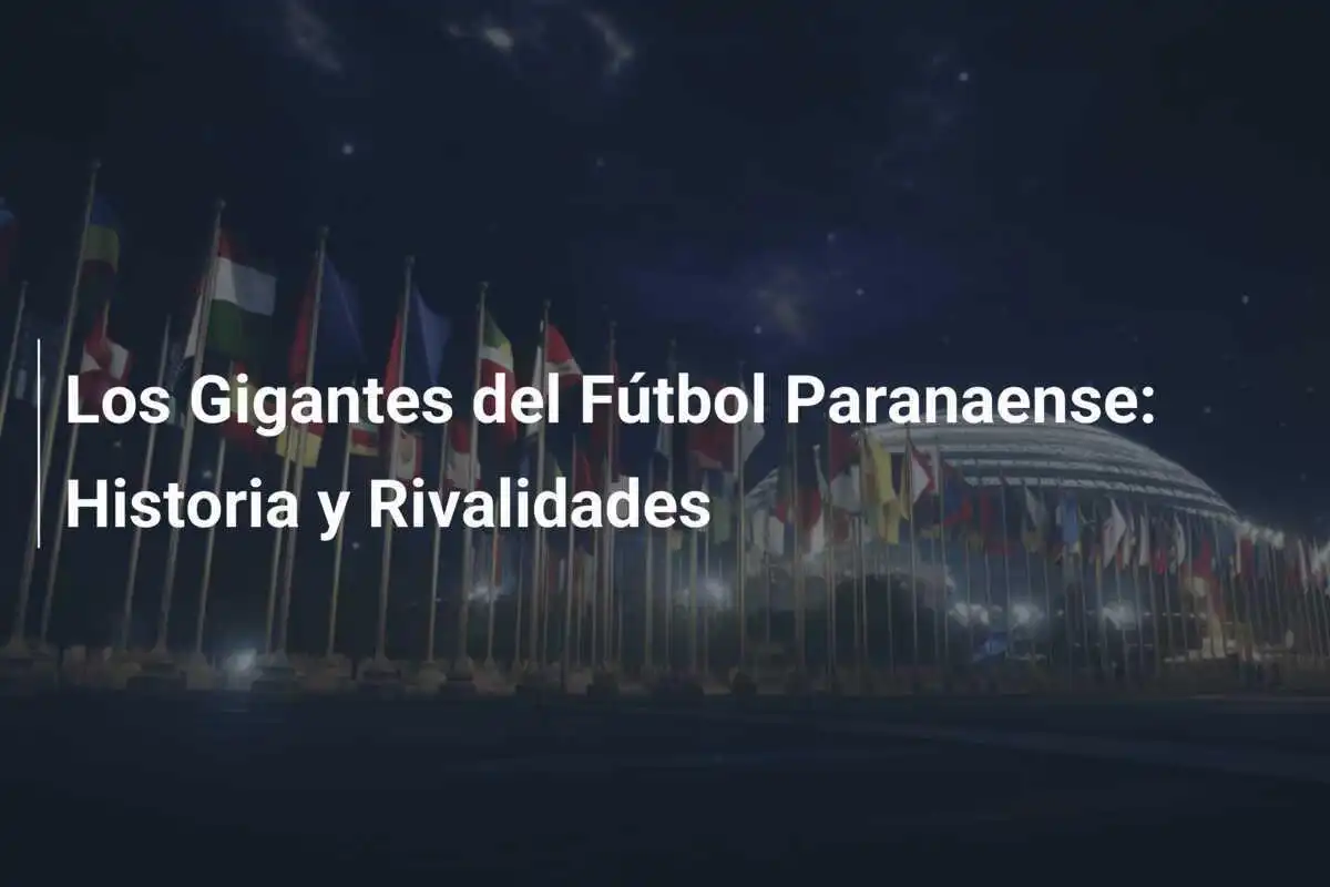 Los Gigantes del Fútbol Paranaense: Historia y Rivalidades
